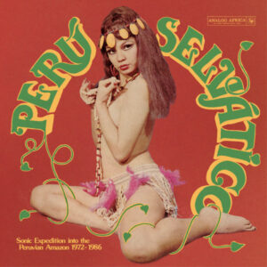 Various – Perú Selv​á​tico – Sonic Expedition Into The Peruvian Amazon 1972​-​1986